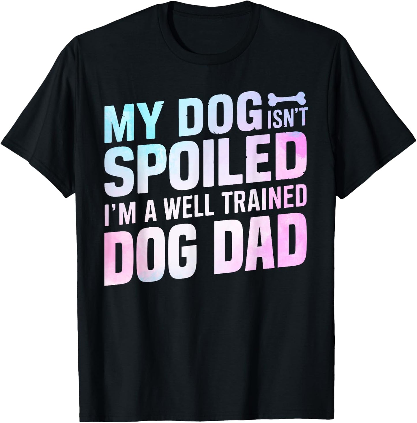My Dog isnt spoiled im a well trained Dog Dad T-Shirt - T-Shirt | Black