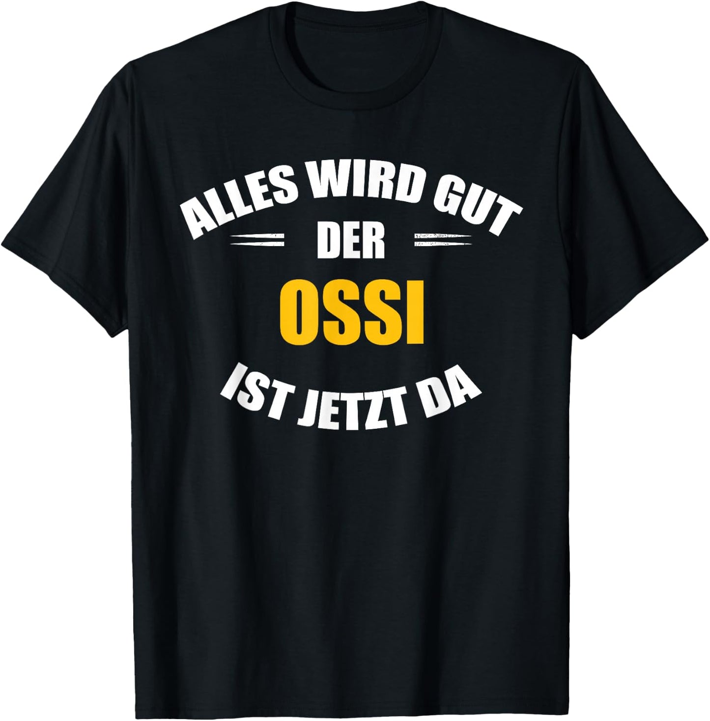 Alles Wird gut, der Ossi ist jetzt da! T-Shirt - T-Shirt | Black