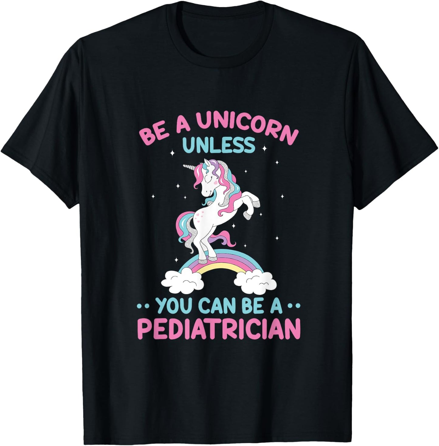 Pediatric Doctor Be A Unicorn Be A Pediatrician Physician T-Shirt - T-Shirt | Black