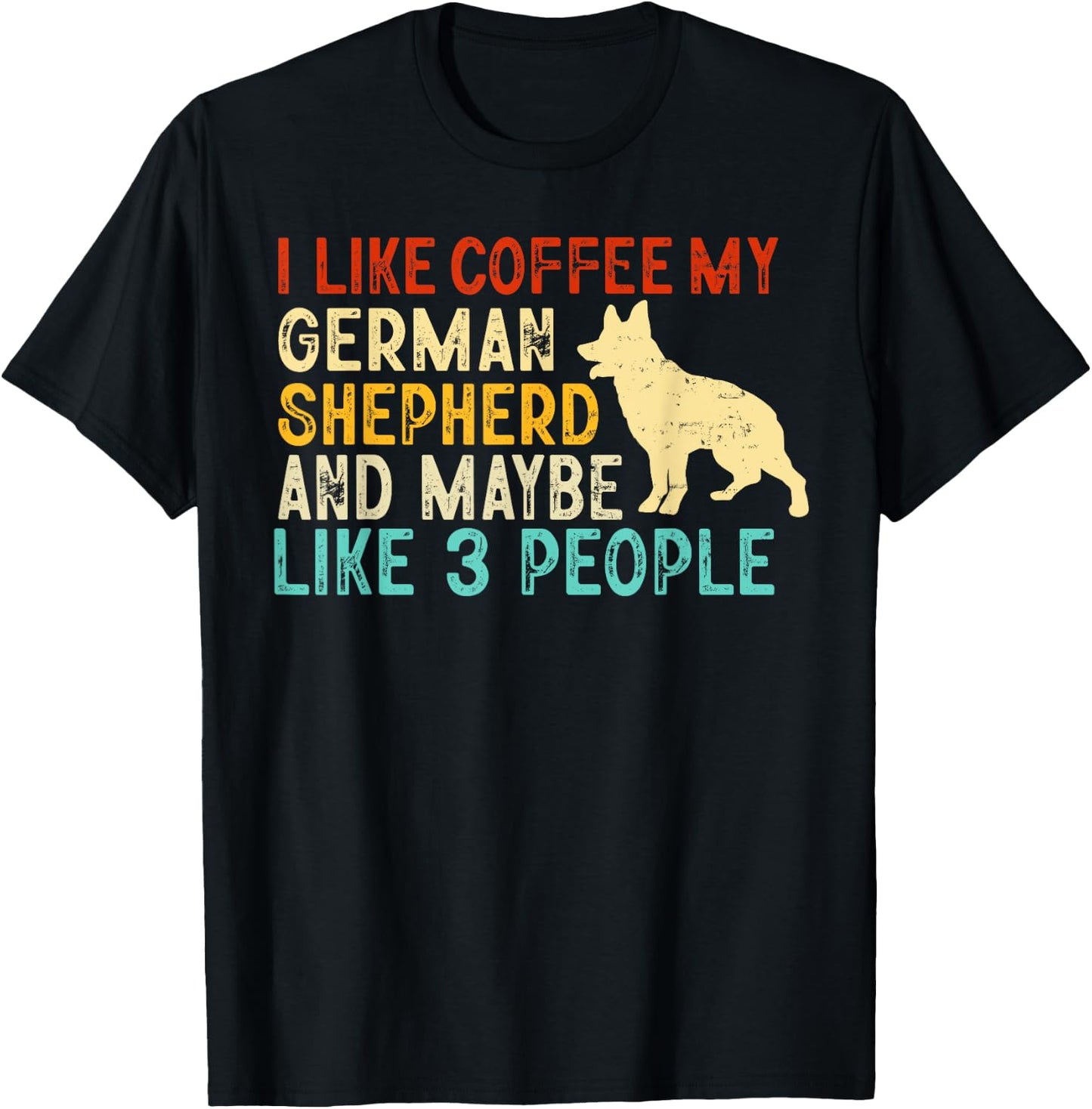 I like coffee my german shepherd and maybe 3 people T-Shirt - T-Shirt | Black