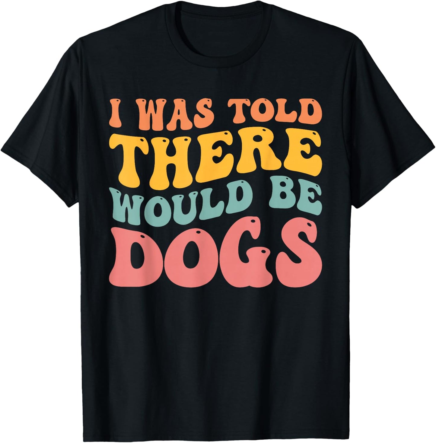 I Was Told There Would Be Dogs Funny Dog Lover Dog Owner T-Shirt - T-Shirt | Black