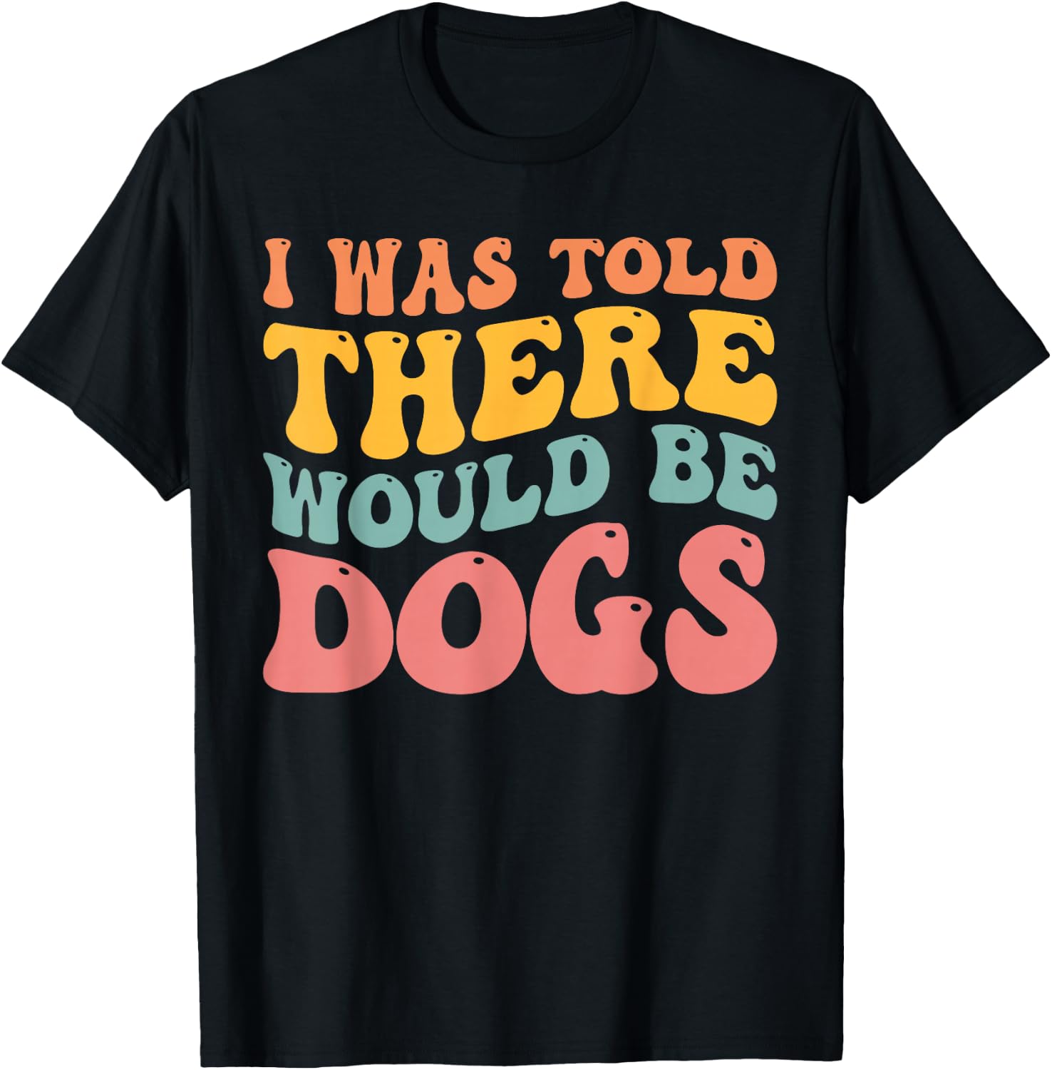 I Was Told There Would Be Dogs Funny Dog Lover Dog Owner T-Shirt - T-Shirt | Black
