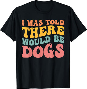 I Was Told There Would Be Dogs Funny Dog Lover Dog Owner T-Shirt - T-Shirt | Black