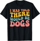 I Was Told There Would Be Dogs Funny Dog Lover Dog Owner T-Shirt - T-Shirt | Black