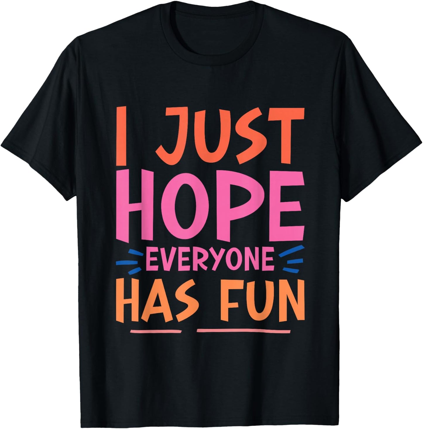 I Just Hope Everyone Has Fun T-Shirt - T-Shirt | Black