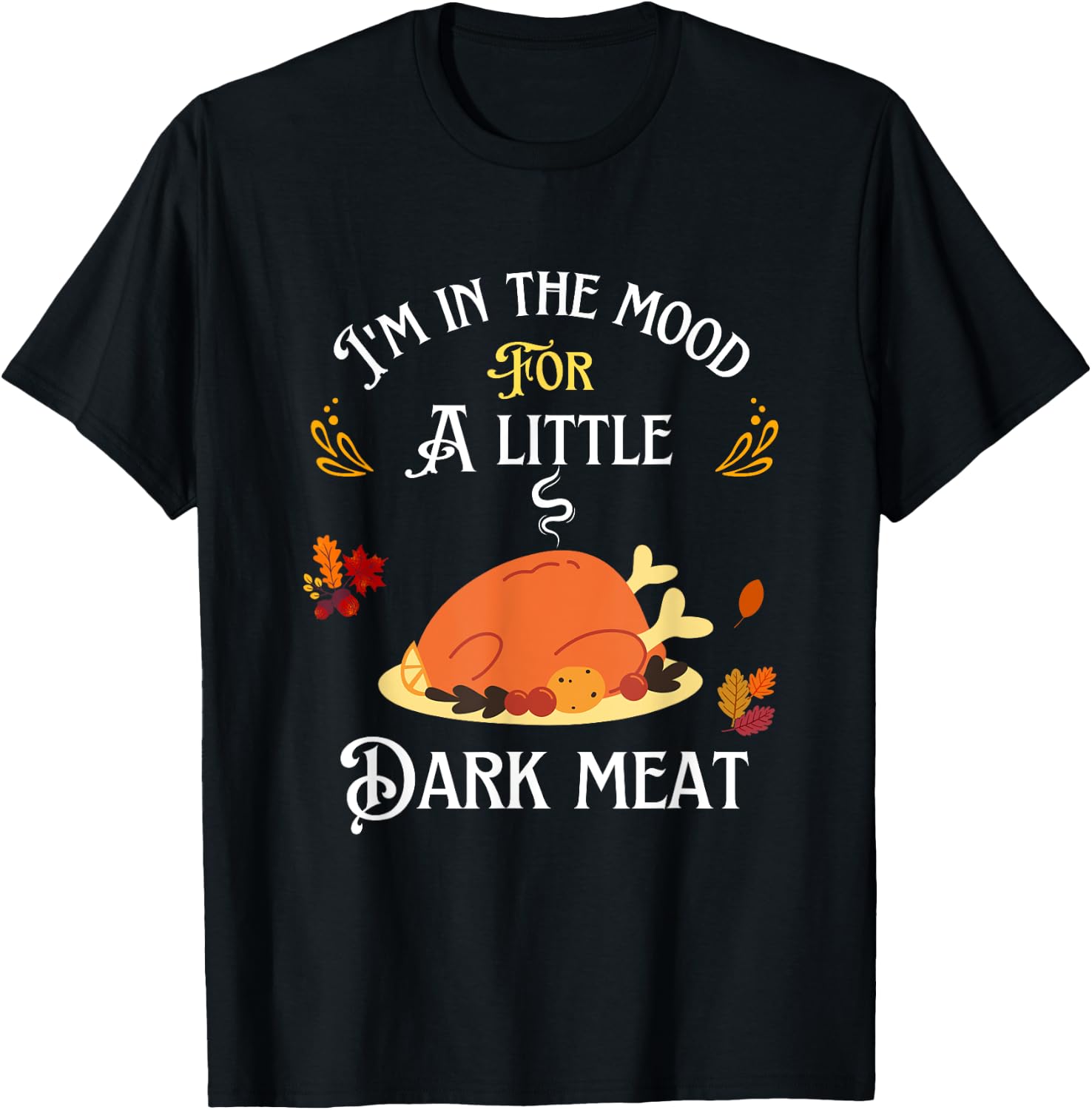 funny I'm In The Mood For Dark Meat Thanksgiving T-Shirt - T-Shirt | Black