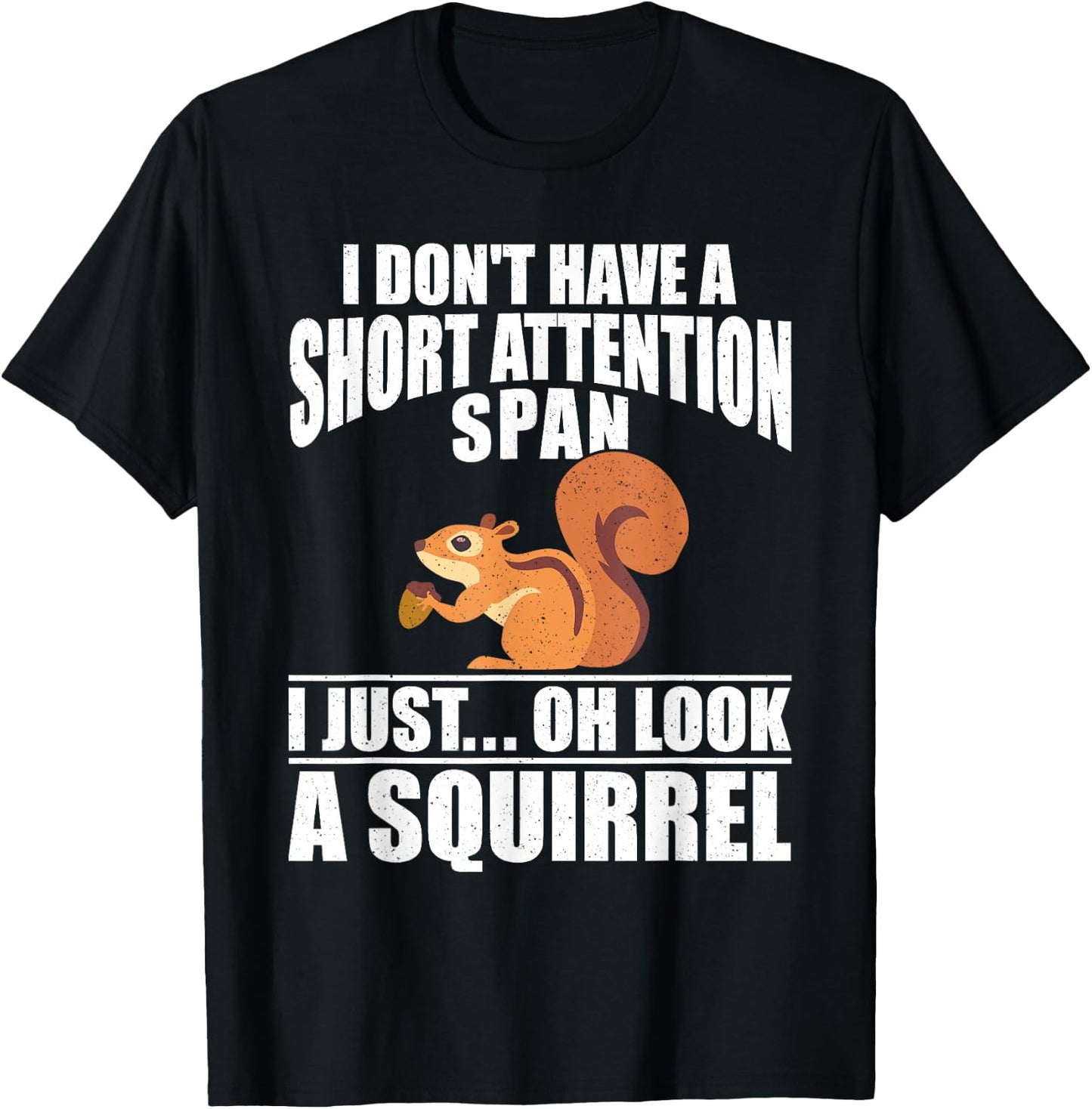I Dont Have A Short Attention Span I Just Oh Look A Squirrel T-Shirt - T-Shirt | Black