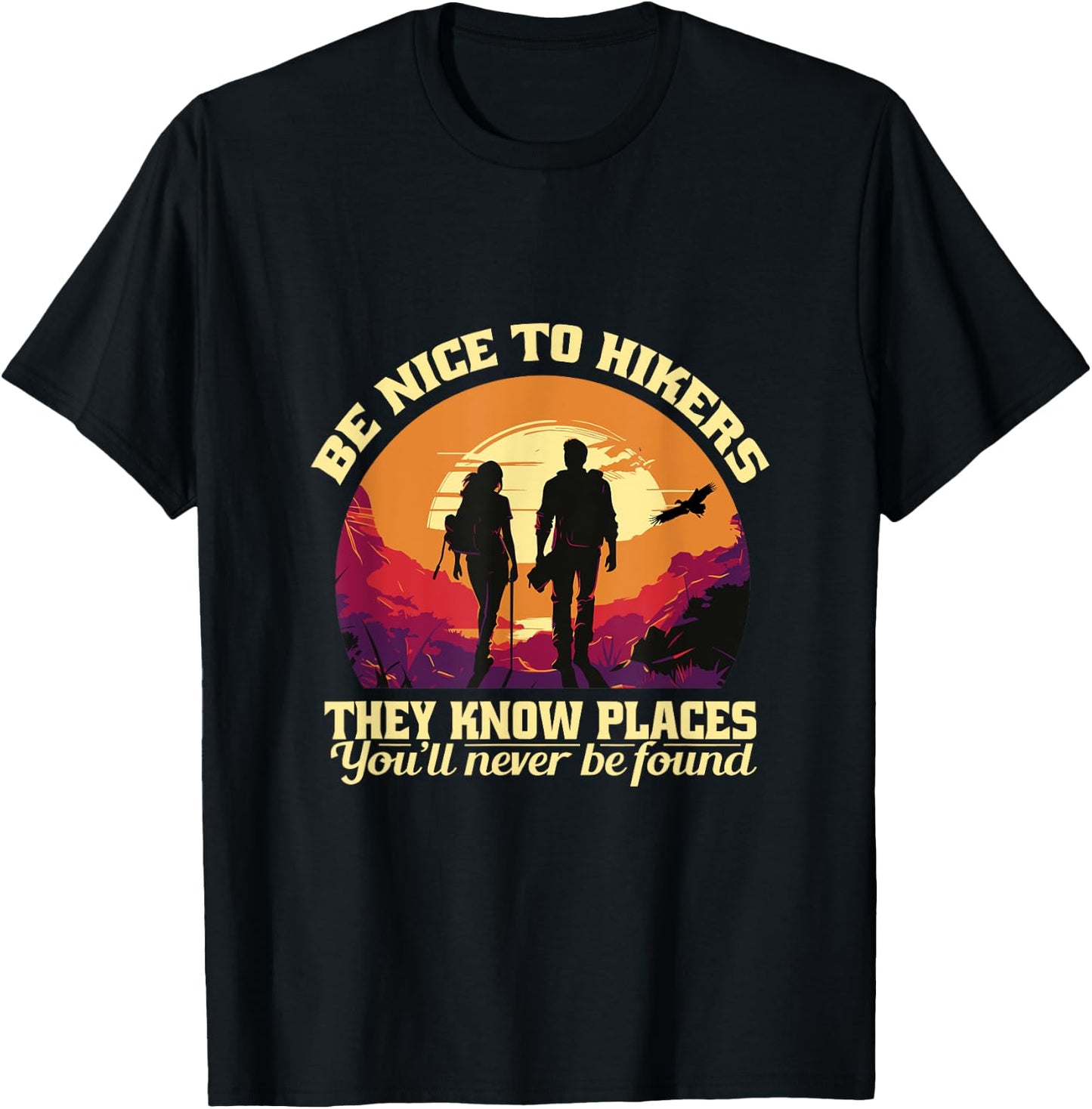 Be Nice To The Hikers They Know Places Hiking Sarcasm Funny T-Shirt - T-Shirt | Black
