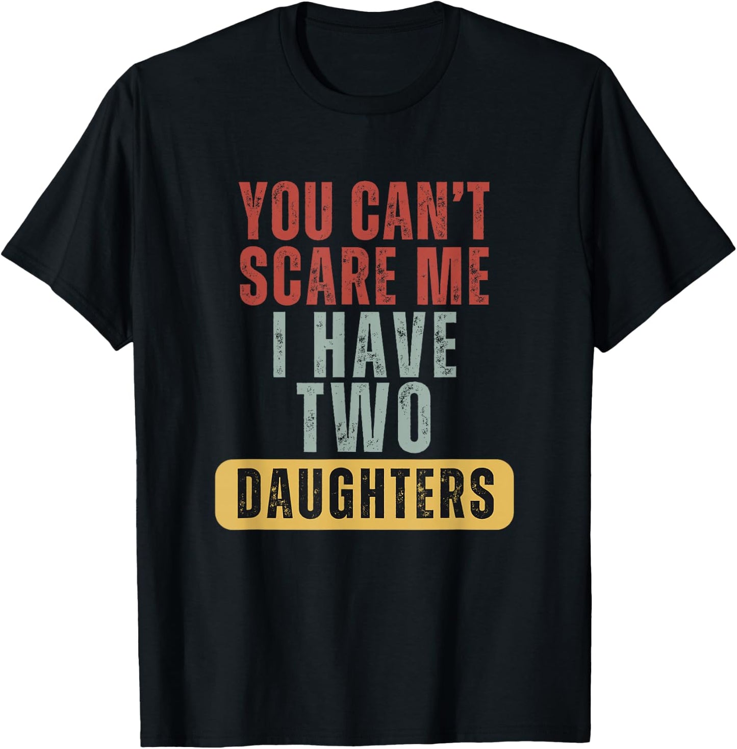 You Cant Scare Me I Have Two Daughters T-Shirt - T-Shirt | Black