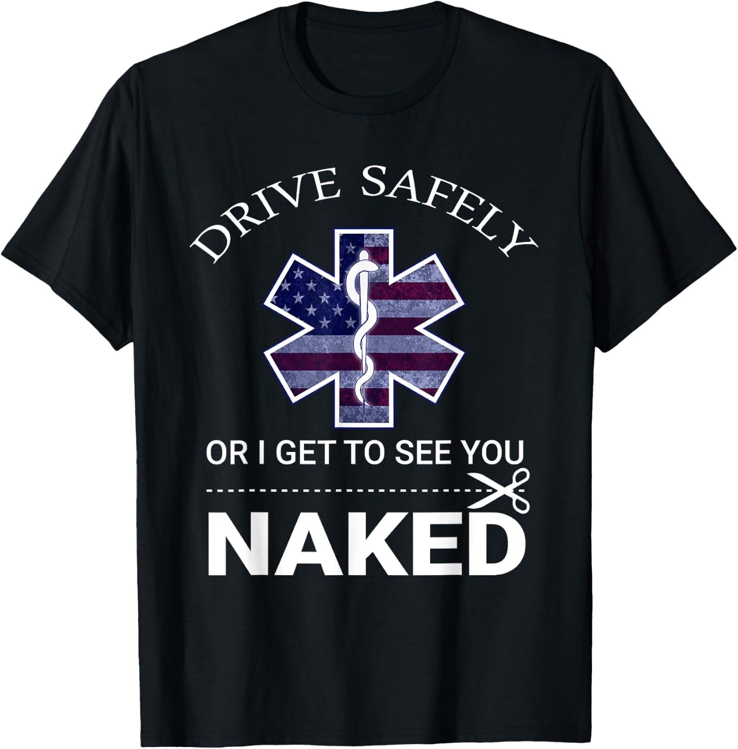 Drive Safely or I Get to See You Naked Funny EMS EMR EMT T-Shirt - T-Shirt | Black