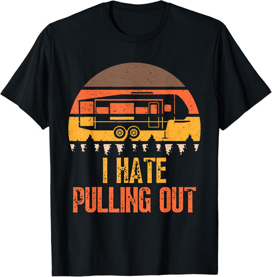 Funny Camping RV I Hate Pulling Out Sarcastic Camper RV Life T-Shirt - T-Shirt | Black