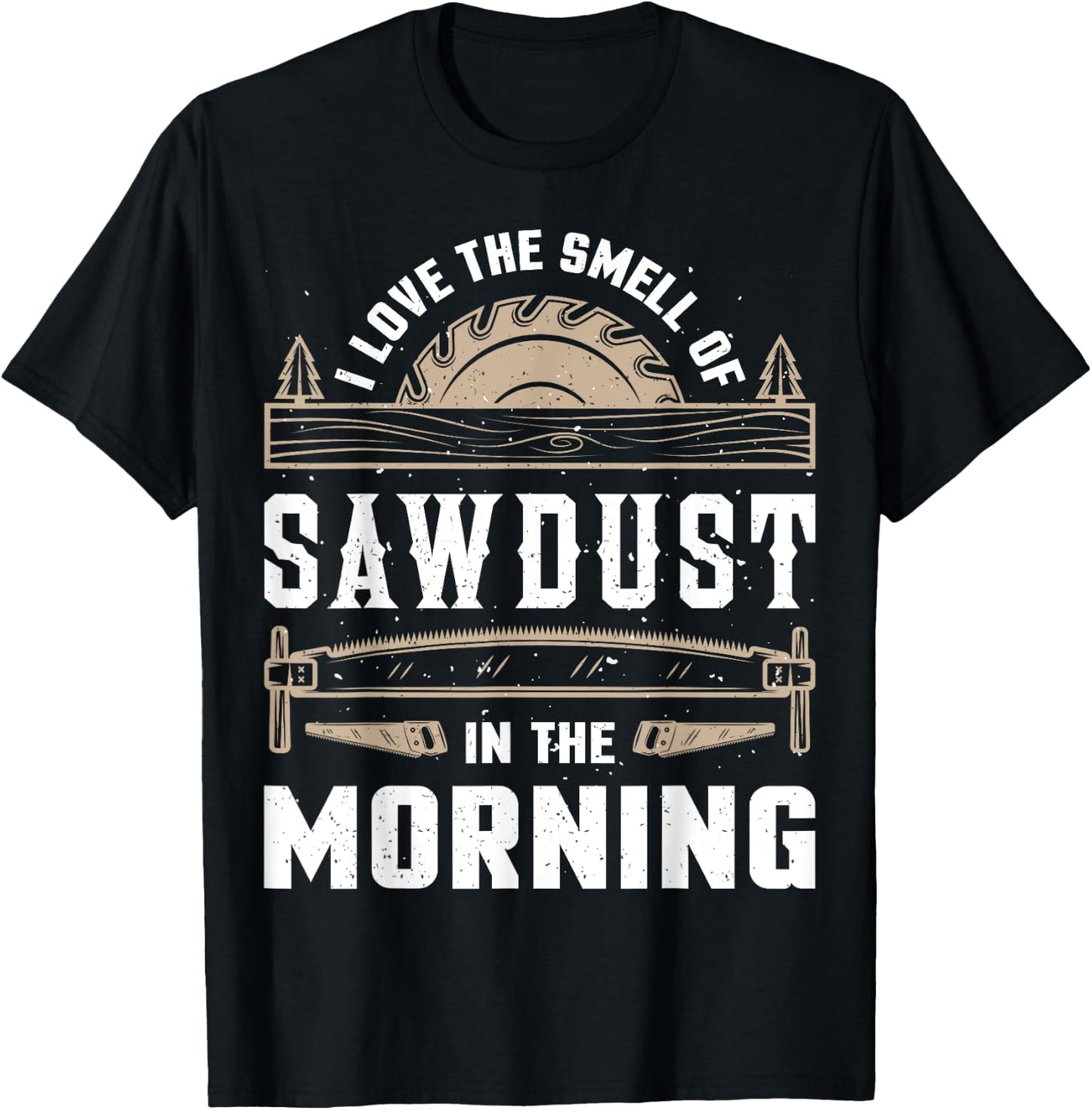 I Love the Smell Sawdust in the Morning T shirt Woodworking T-Shirt - T-Shirt | Black