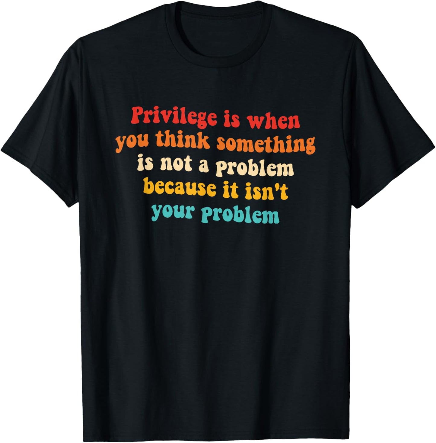 Privilege is When You Think Something is Not A Problem T-Shirt - T-Shirt | Black
