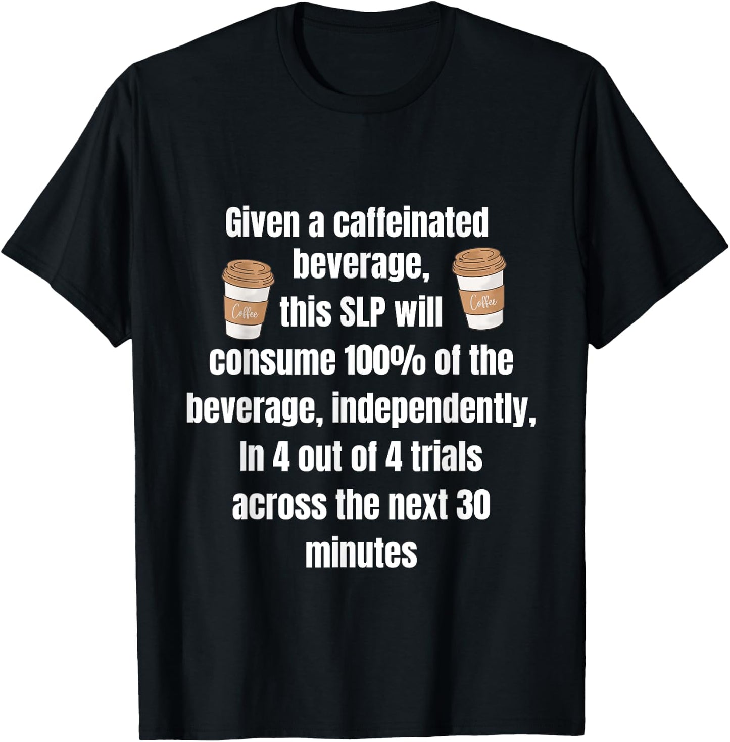 Given A Caffeinated Beverage Speech Therapist SLP Coffee IEP T-Shirt - T-Shirt | Black