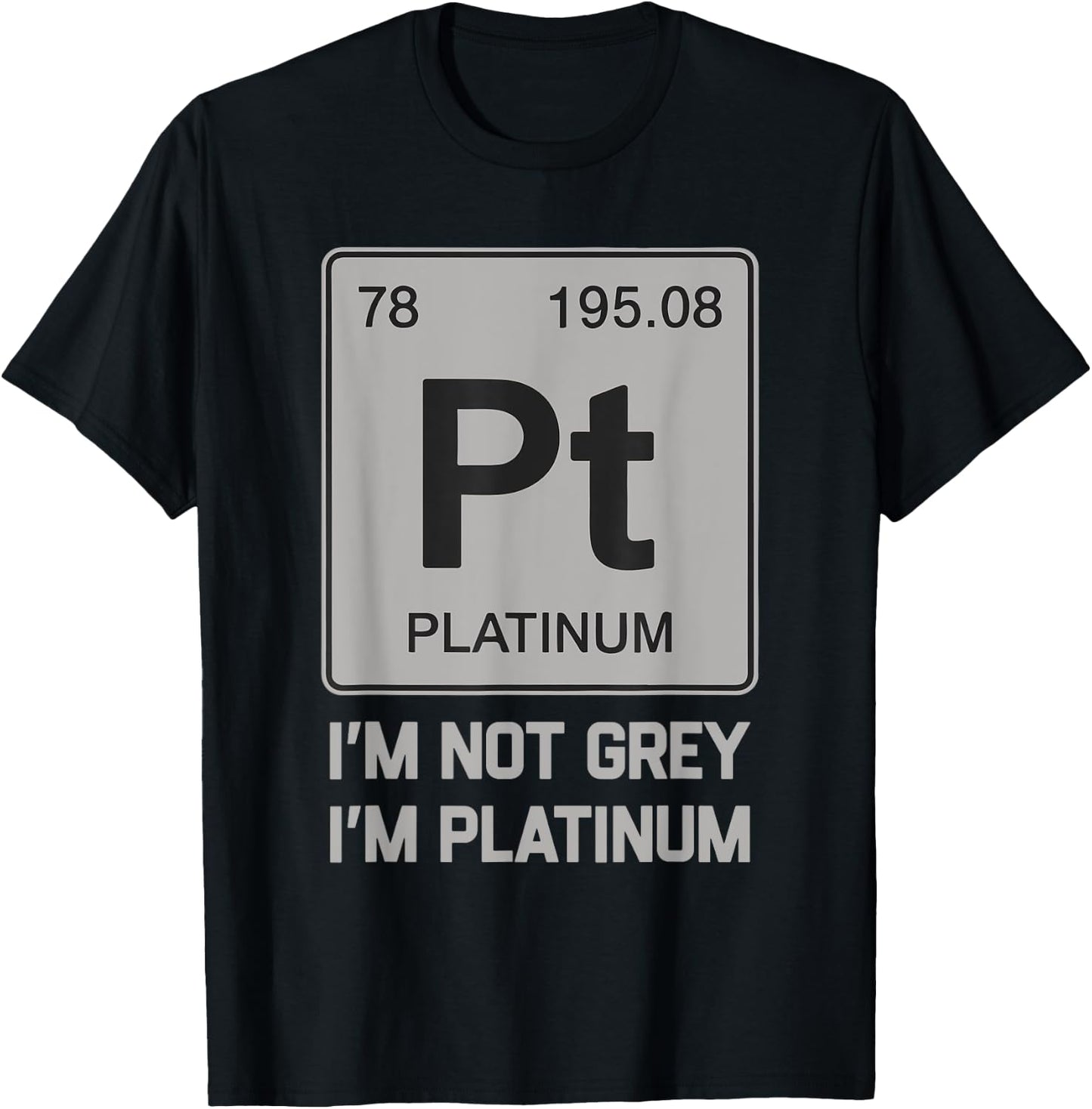 I'm Not Grey I'm Platinum Classic Birthday Platinum Symbol T-Shirt - T-Shirt | Black