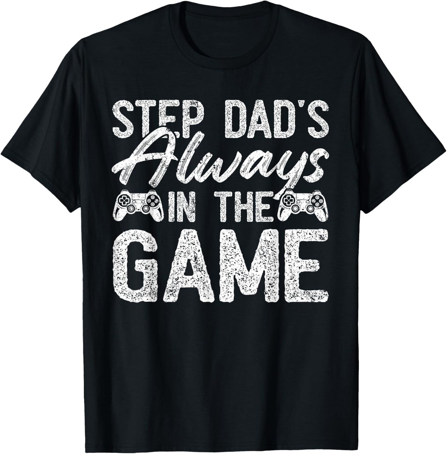 Gamer Stepdad Fathers Day, Step Dad's Always In The Game T-Shirt - T-Shirt | Black