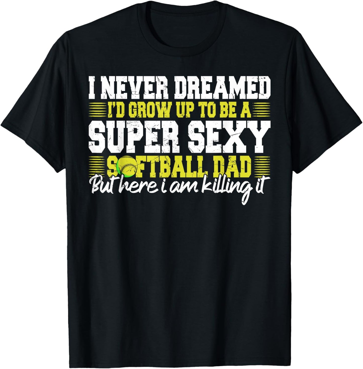 I Never Dreamed I'd Grow Up To Be A Super Sexy Softball Dad T-Shirt - T-Shirt | Black
