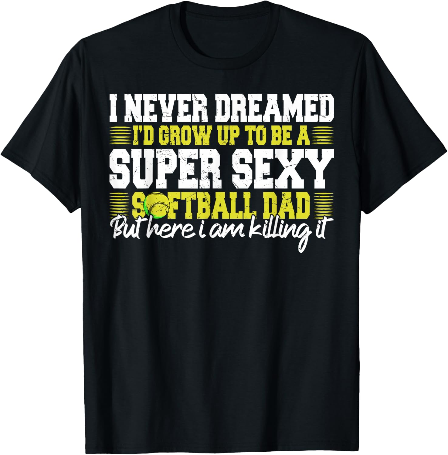 I Never Dreamed I'd Grow Up To Be A Super Sexy Softball Dad T-Shirt - T-Shirt | Black