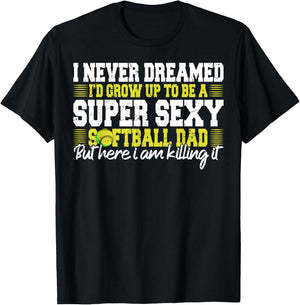 I Never Dreamed I'd Grow Up To Be A Super Sexy Softball Dad T-Shirt - T-Shirt | Black