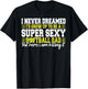 I Never Dreamed I'd Grow Up To Be A Super Sexy Softball Dad T-Shirt - T-Shirt | Black