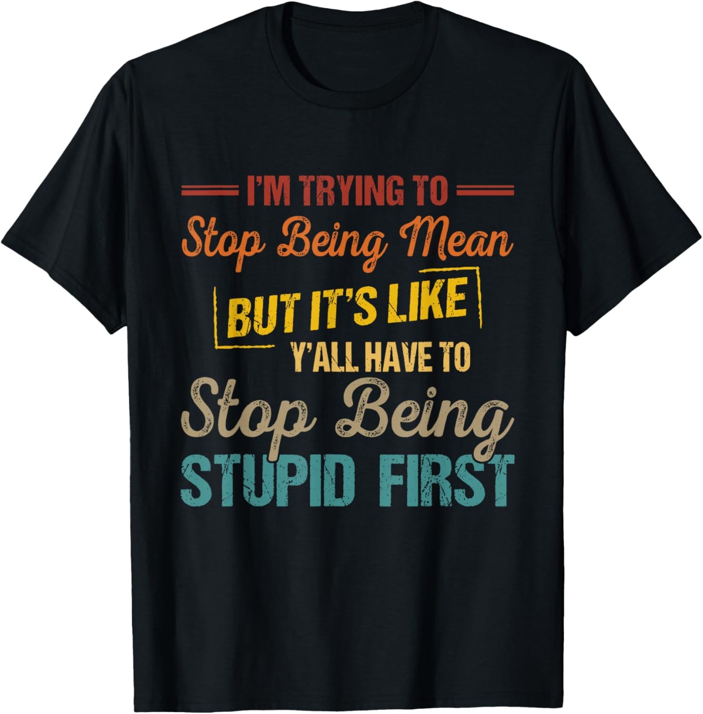 I'm Trying to Stop Being Mean but Y'all Have to Stop Being T-Shirt - T-Shirt | Black