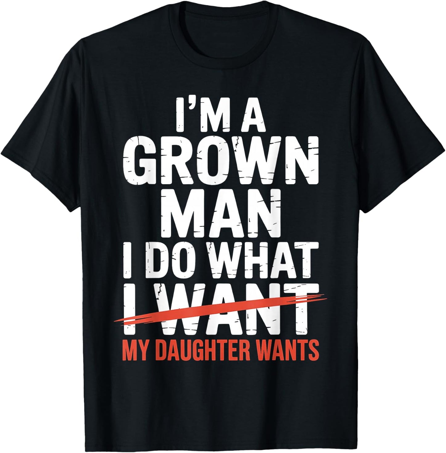 I'm A Grown Man I Do What My Daughter Wants T-Shirt - T-Shirt | Black