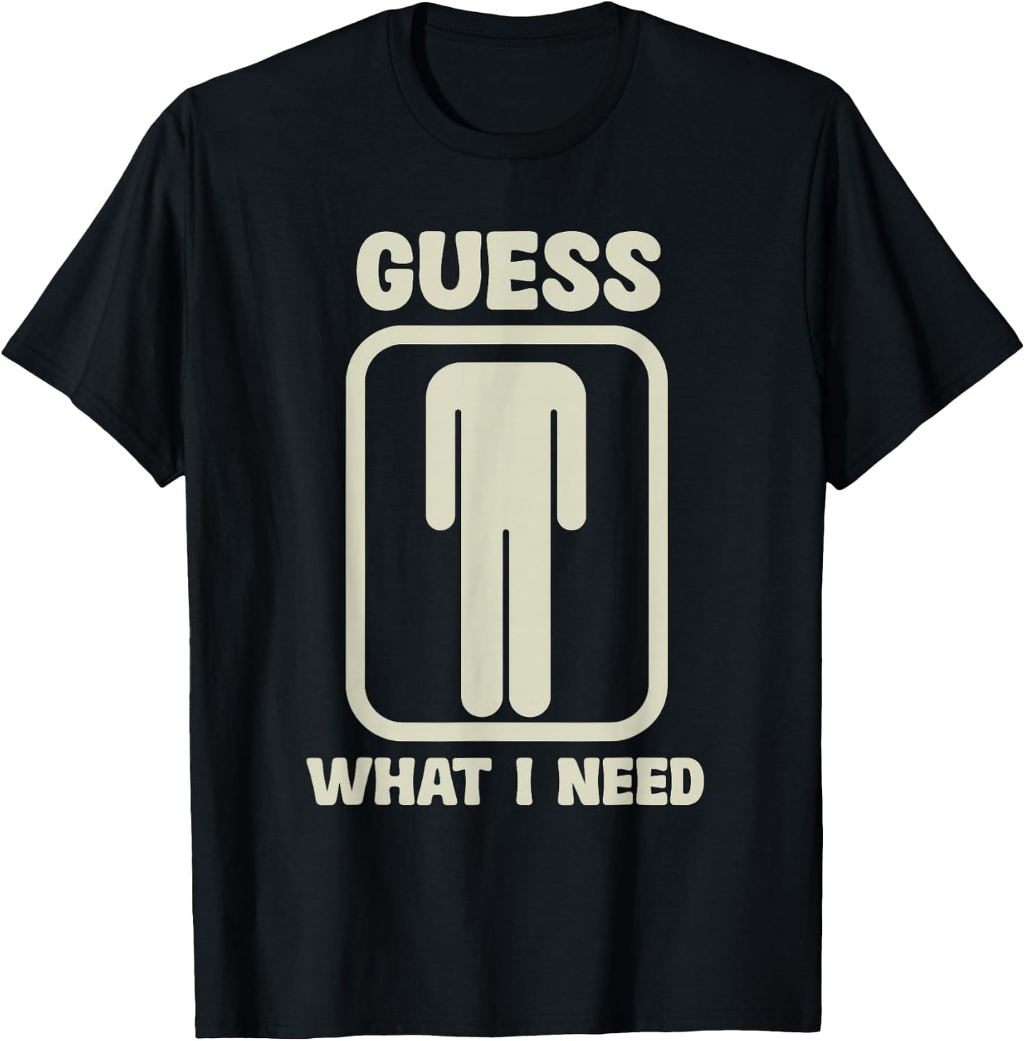 Guess What I Need Graphic , black T-Shirt - T-Shirt | Black
