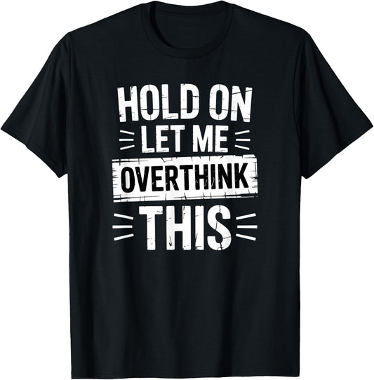 Hold On Let Me Overthink This Funny Overthinker T-Shirt - T-Shirt | Black
