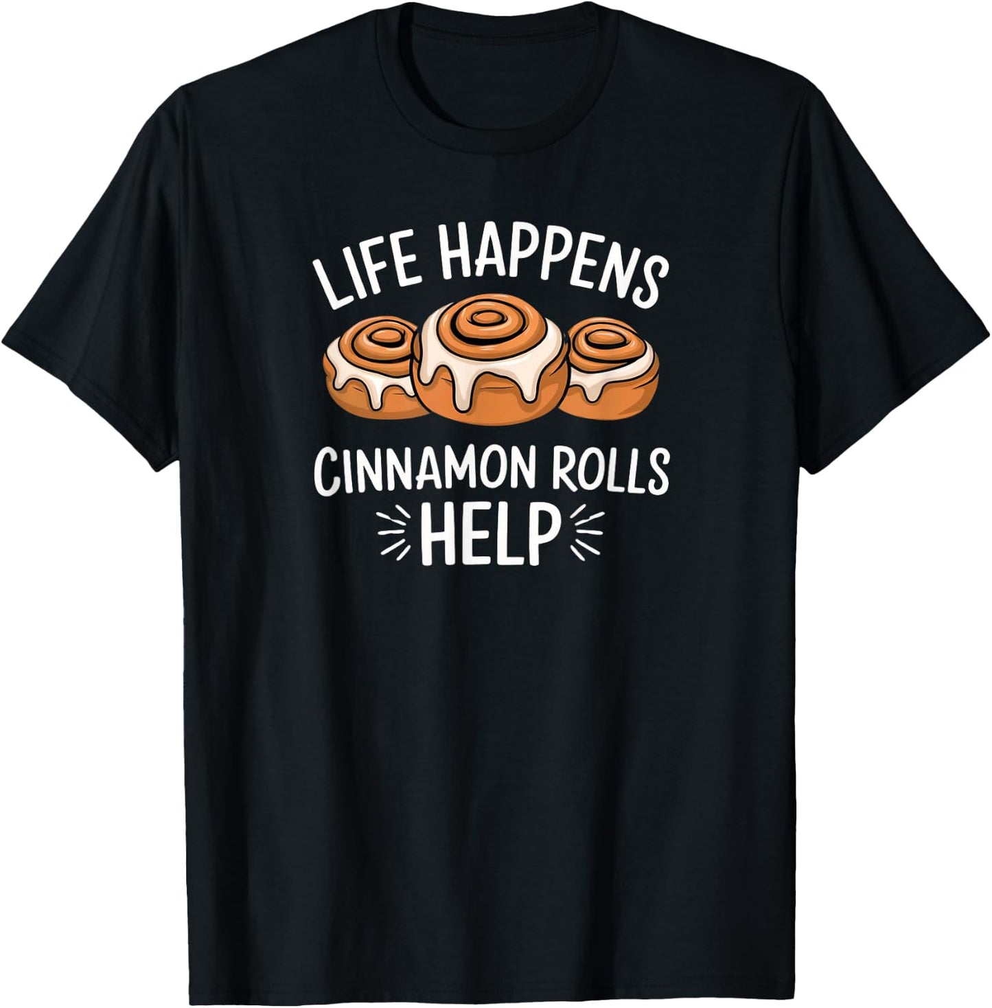 National Cinnamon Roll Day Life Happens Cinnamon Rolls Help T-Shirt - T-Shirt | Black