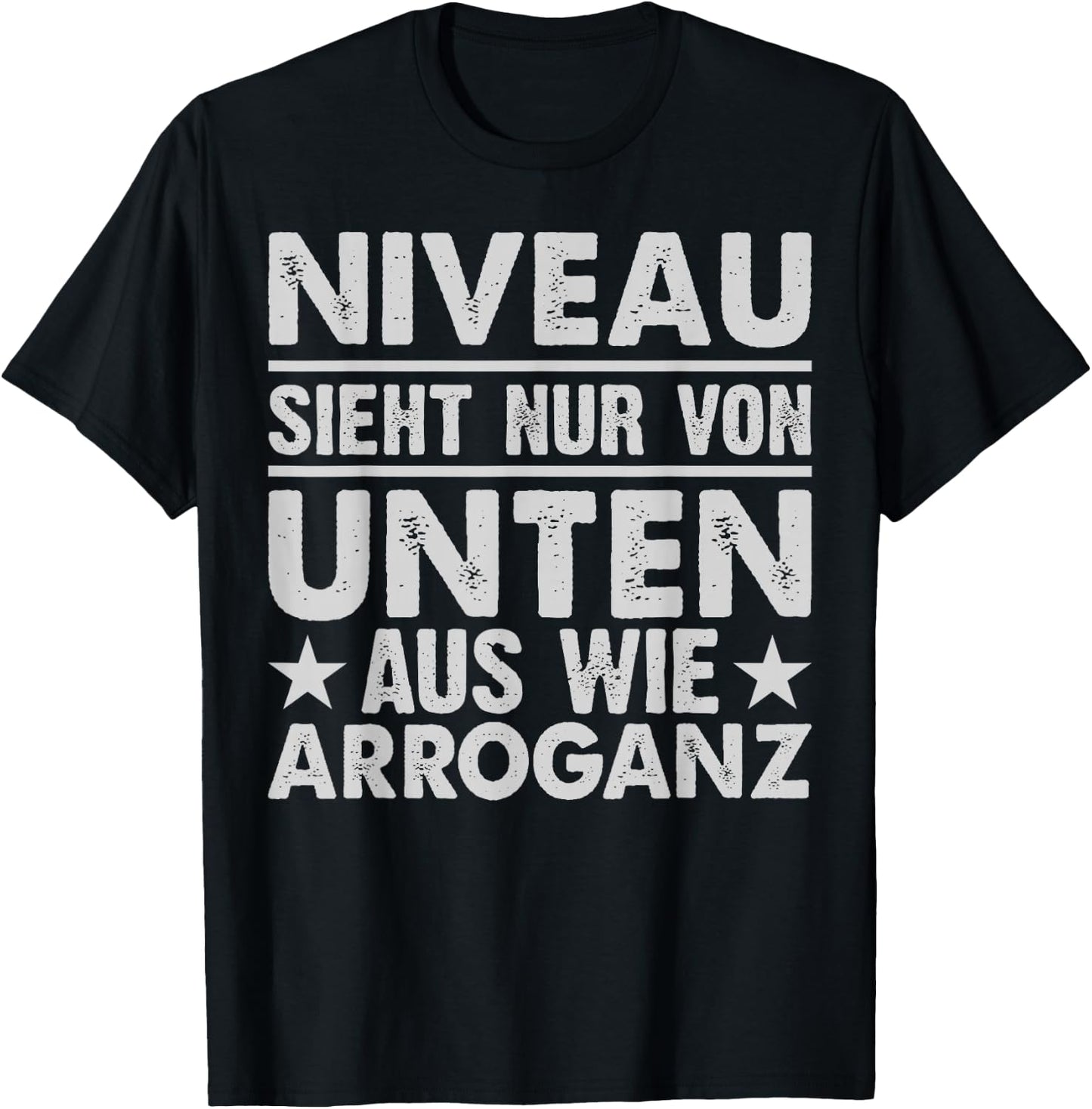 Niveau Ssieht Nur Von Unten Aus Wie Arroganz , black T-Shirt - T-Shirt | Black