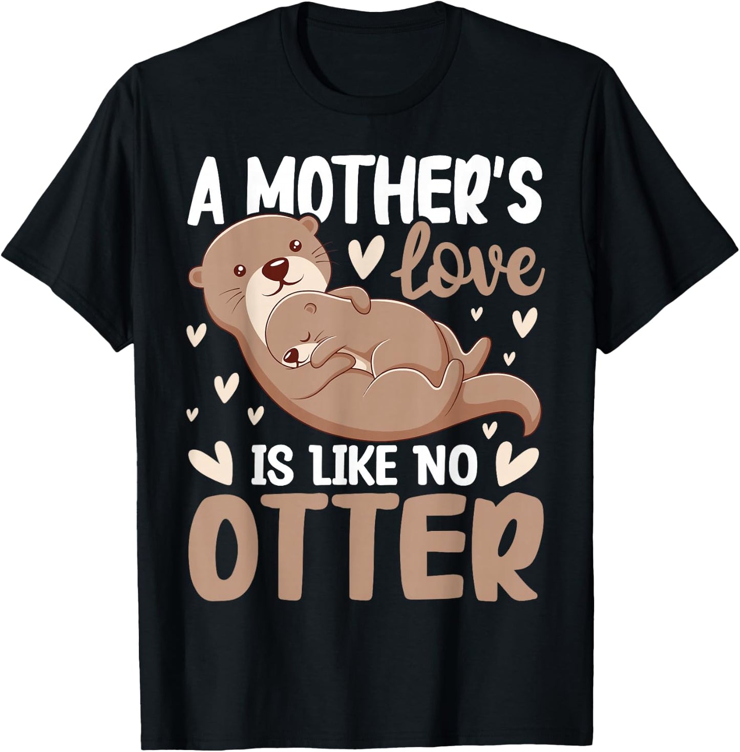 A Mother's-Love is Like No Otter Cute Otter Lover Animal Pun T-Shirt - T-Shirt | Black