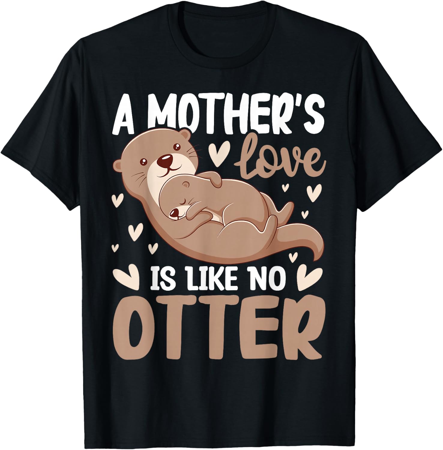 A Mother's-Love is Like No Otter Cute Otter Lover Animal Pun T-Shirt - T-Shirt | Black