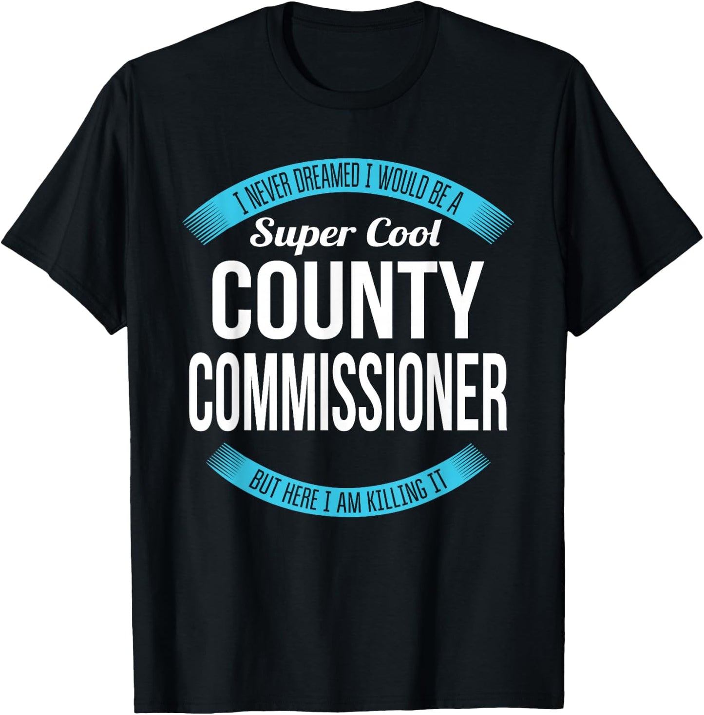 County Commissioner Funny Gift T-Shirt - T-Shirt | Black