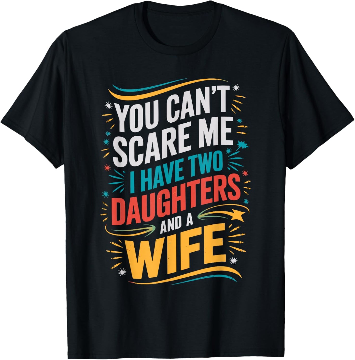 You Can't Scare Me I Have Two Daughters And A Wife T-Shirt - T-Shirt | Black