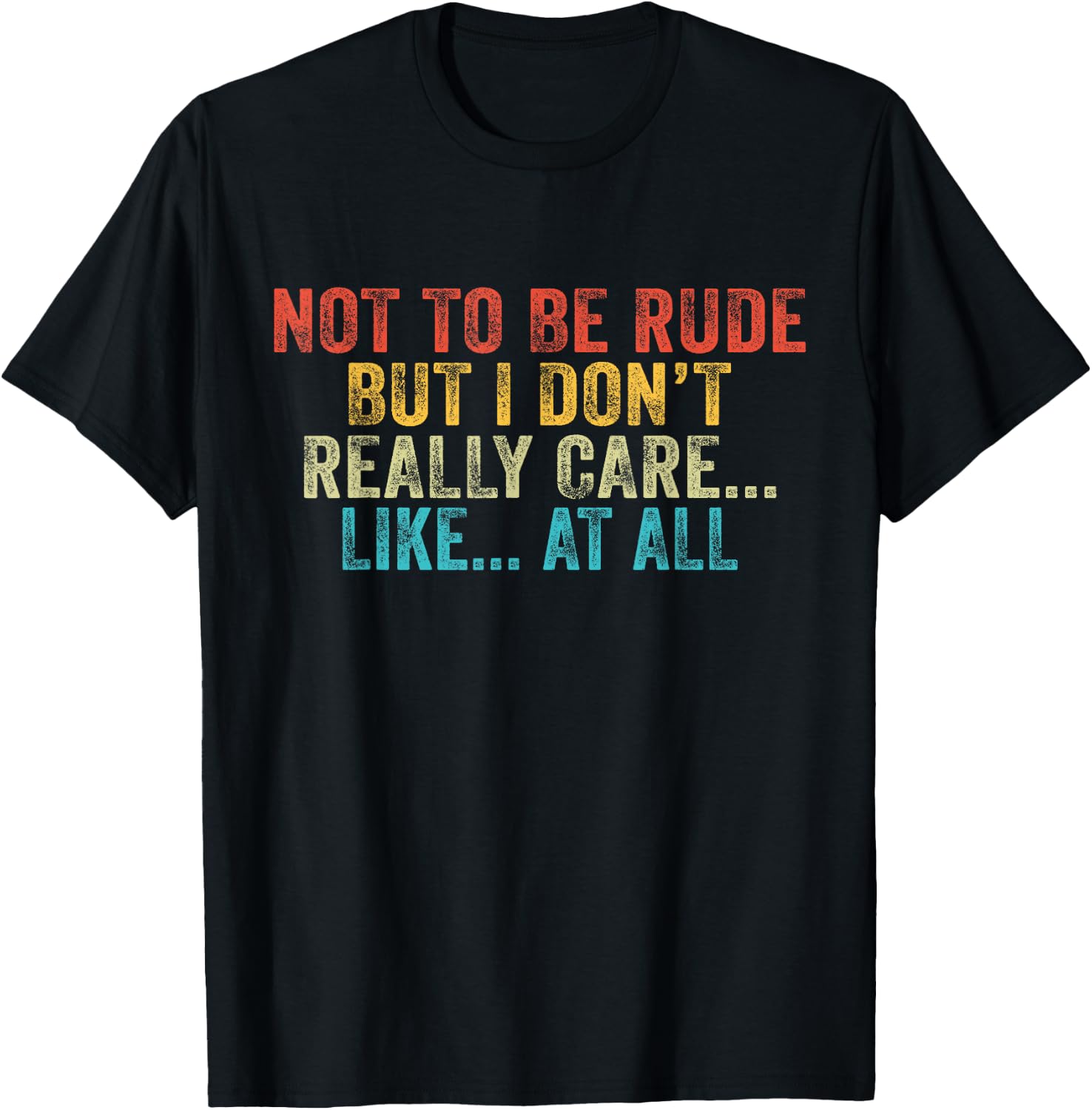 Funny Not To Be Rude But I Don't Really Care Like At All T-Shirt - T-Shirt | Black