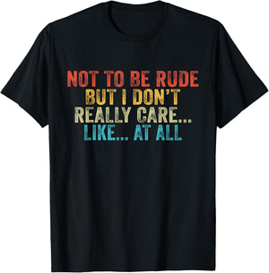 Funny Not To Be Rude But I Don't Really Care Like At All T-Shirt - T-Shirt | Black