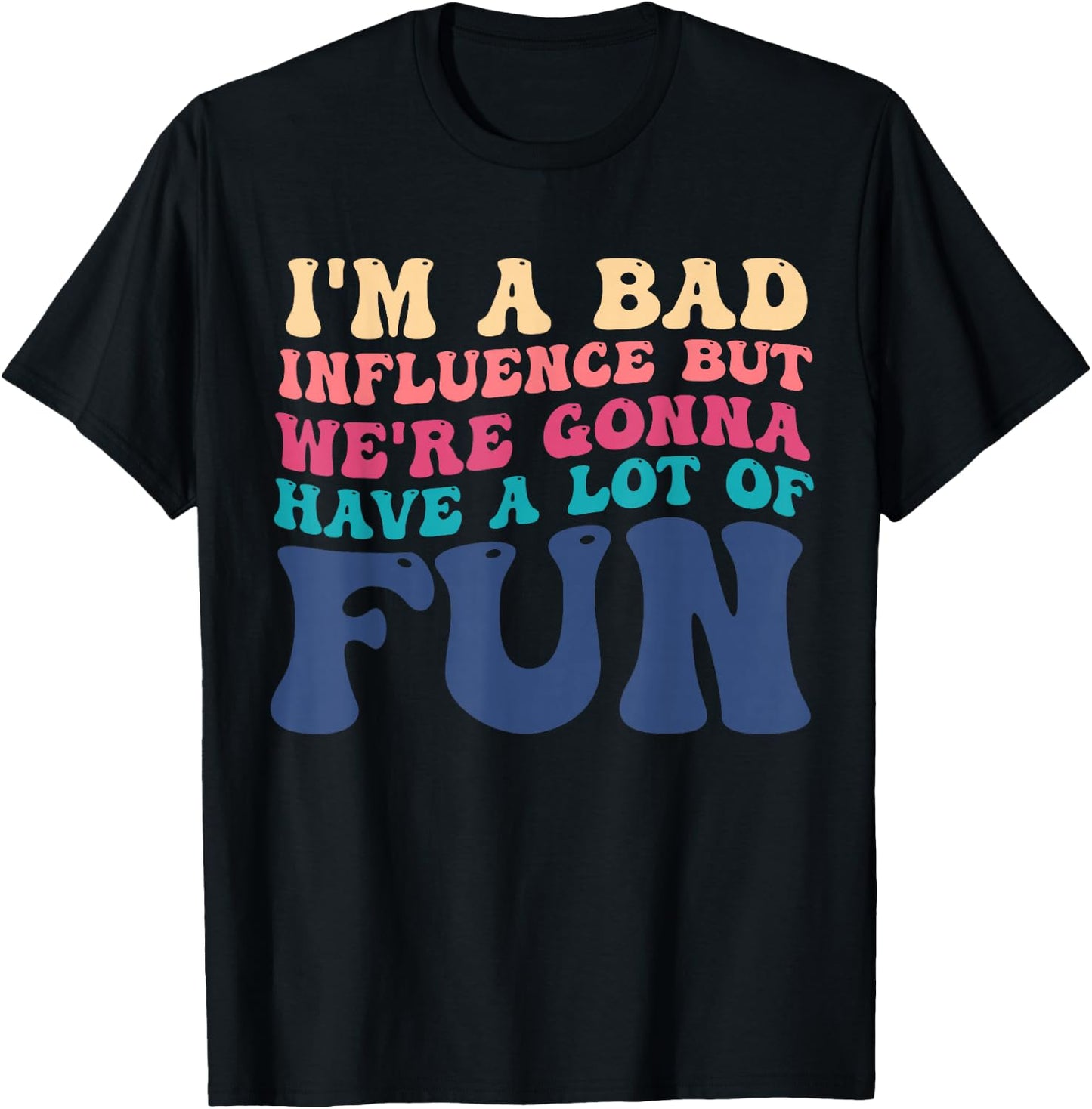 I'm A Bad Influence But We're Gonna Have A Lot Of Fun T-Shirt - T-Shirt | Black
