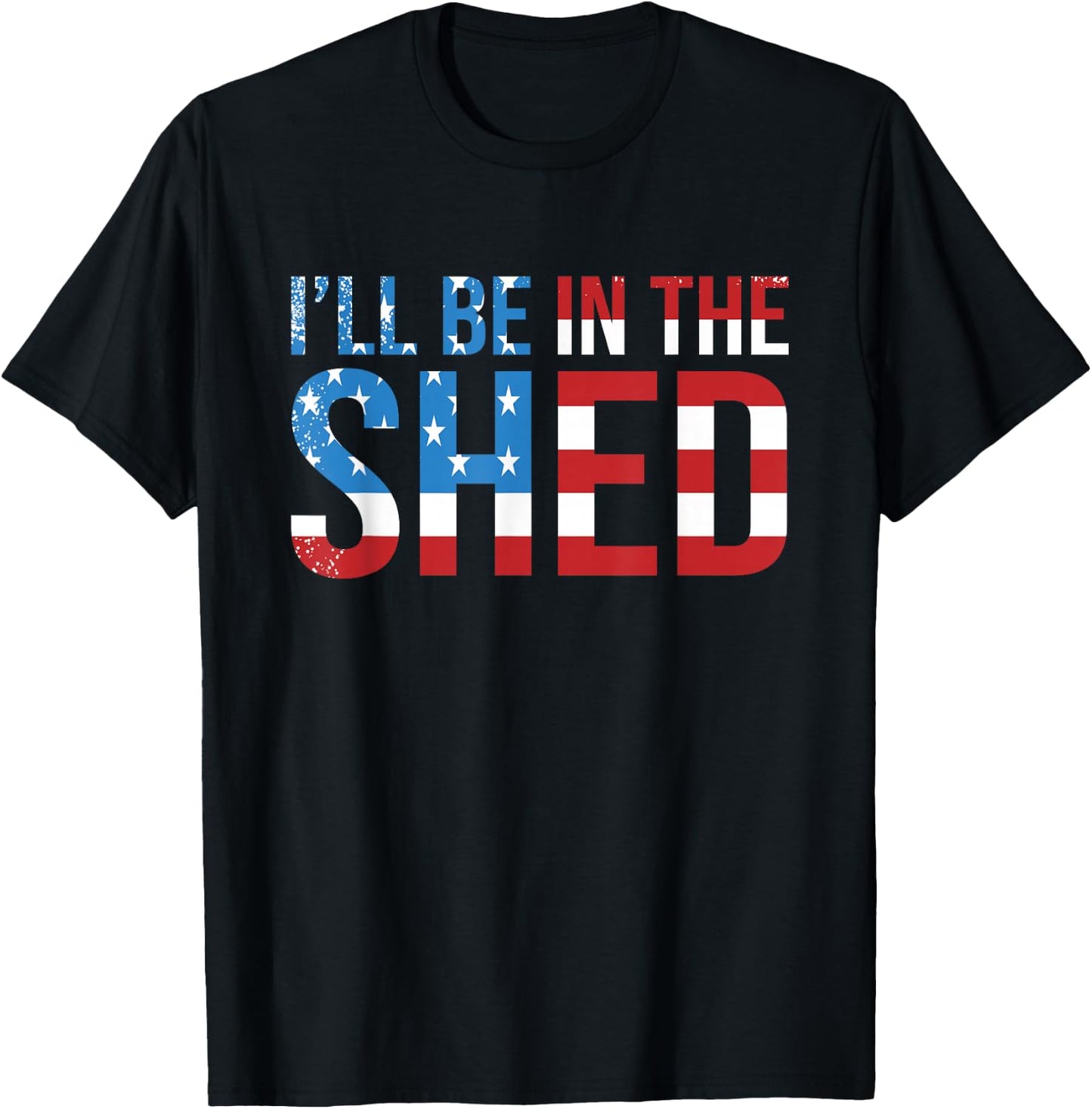 I'll Be In The Shed Funny Dad Shed Birthday Father's Day T-Shirt - T-Shirt | Black