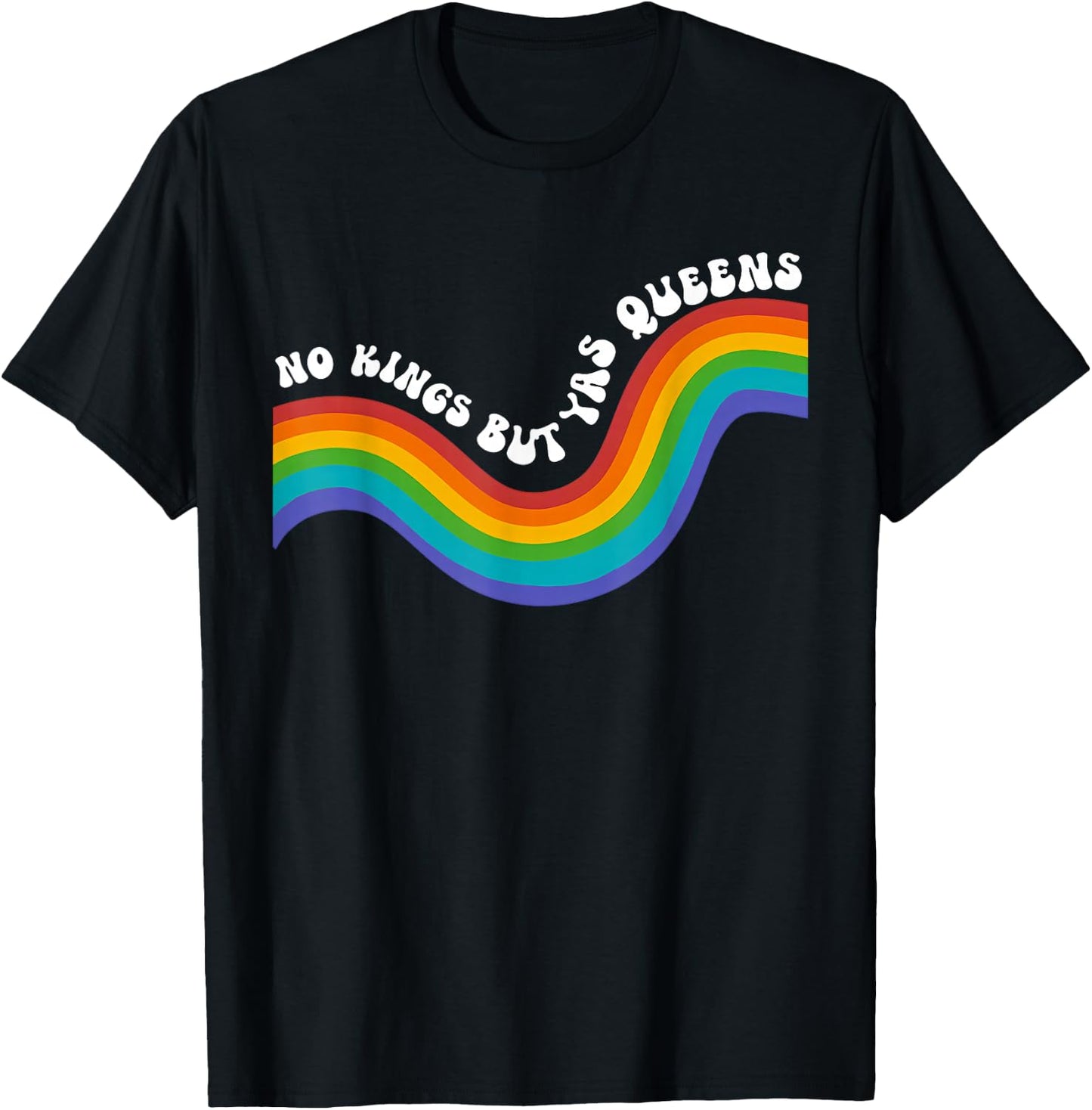 Rainbow Funny No Kings but YAS Queens Sarcastic Saying LGBT T-Shirt - T-Shirt | Black