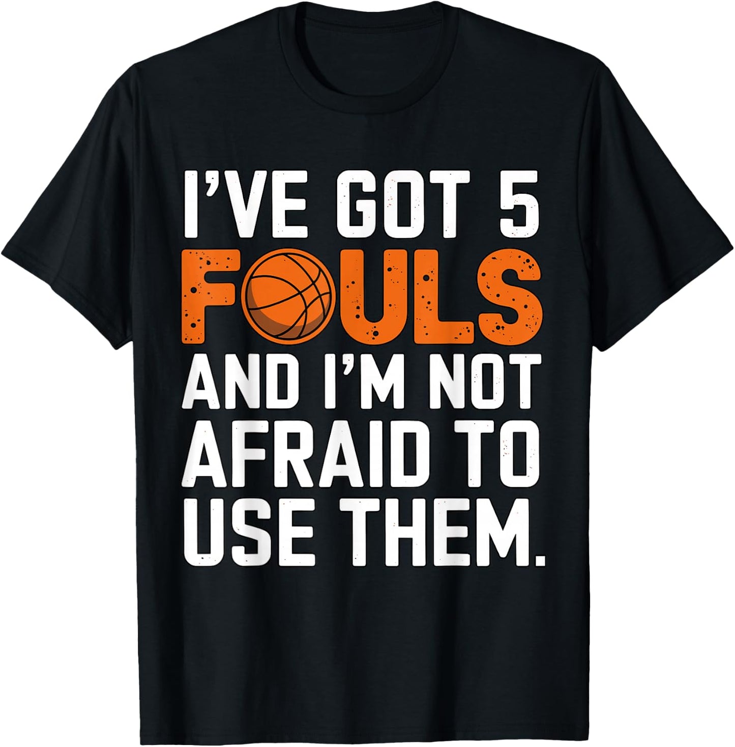 I've got 5 Fouls and I'm not afraid to use them Basketball T-Shirt - T-Shirt | Black