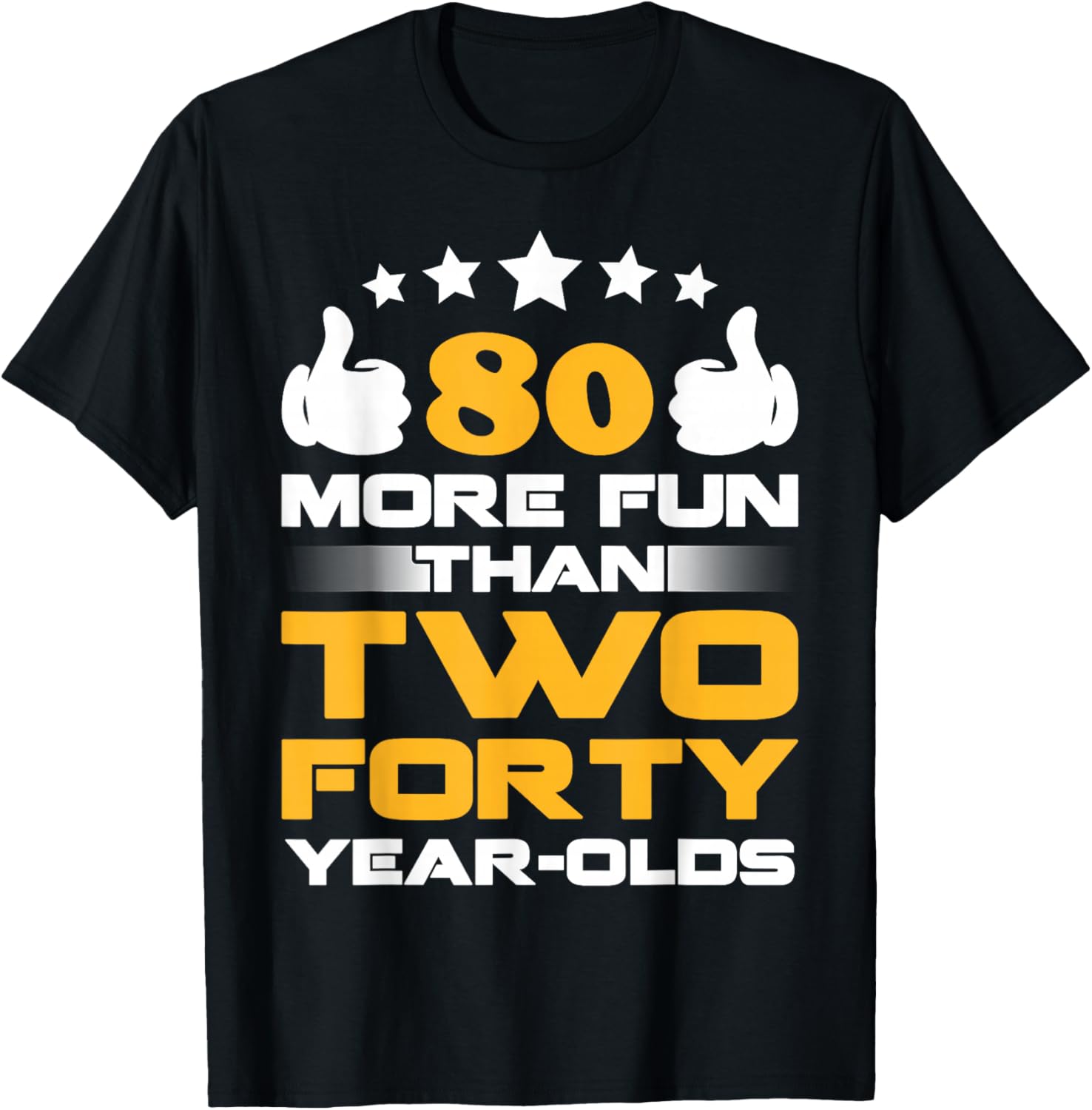 Eighty More Fun Than Two Forty Year Olds Shirt T-Shirt - T-Shirt | Black