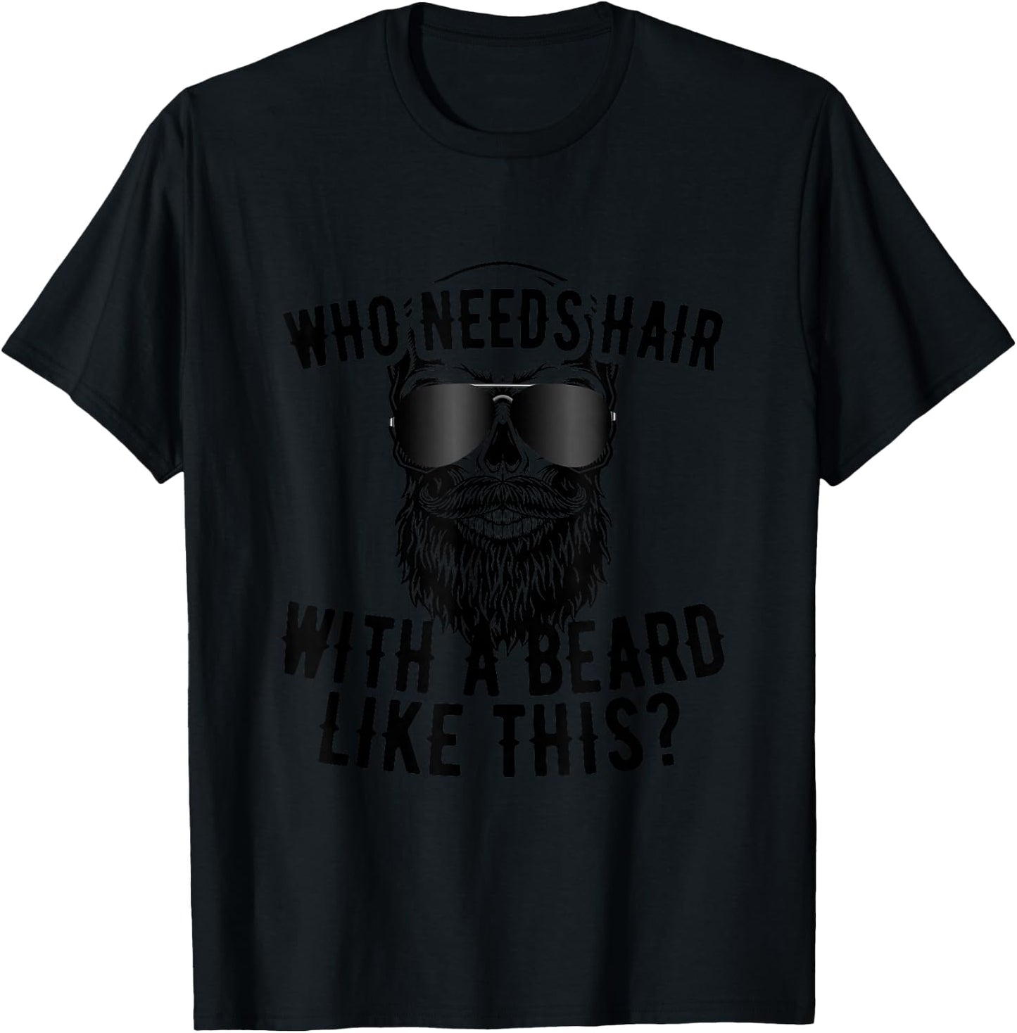 Who Needs Hair with A Beard Like This Men with Beard Bald T-Shirt - T-Shirt | Black