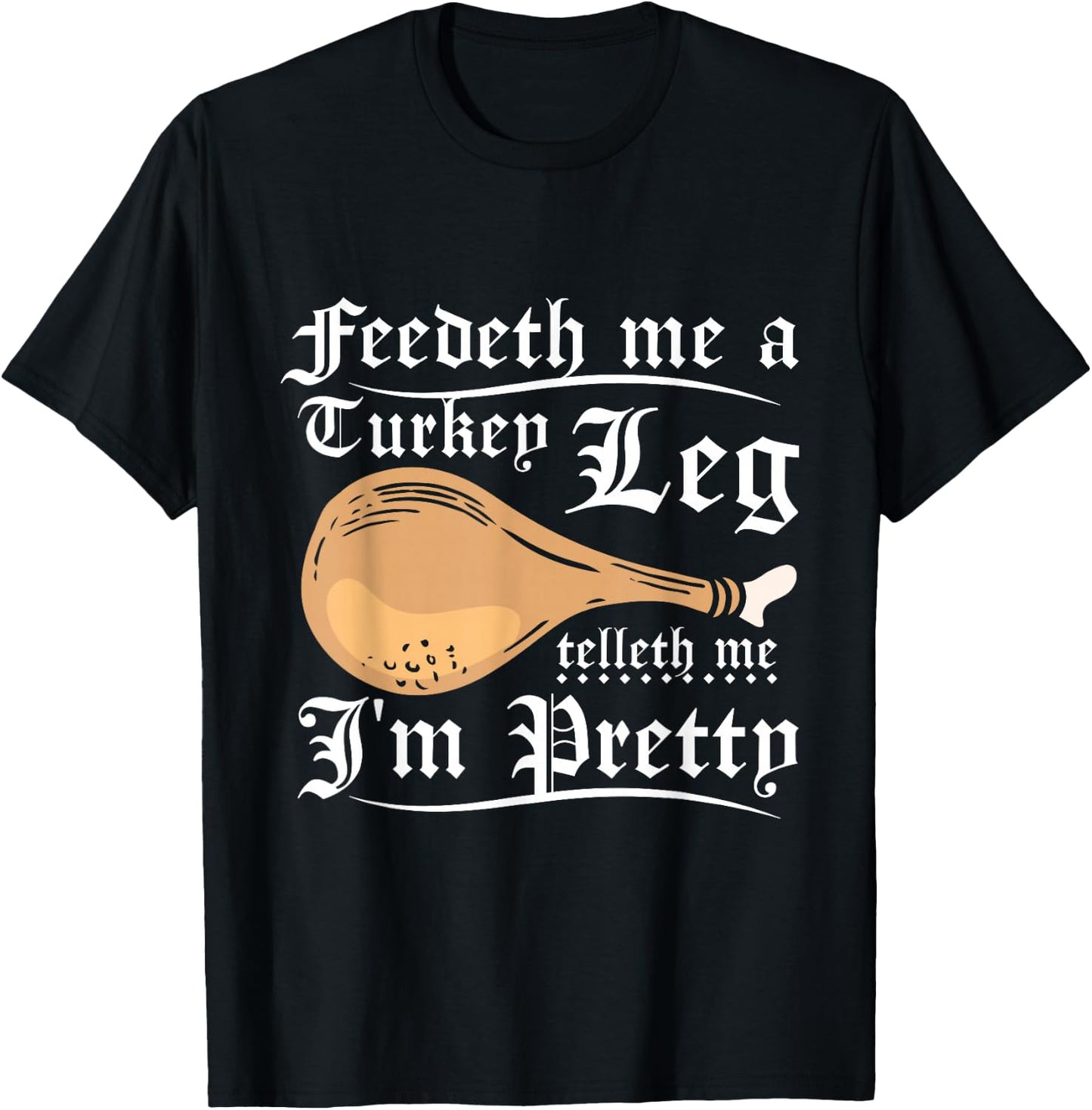 Feedeth me a turkey leg telleth me I'm pretty T-Shirt - T-Shirt | Black