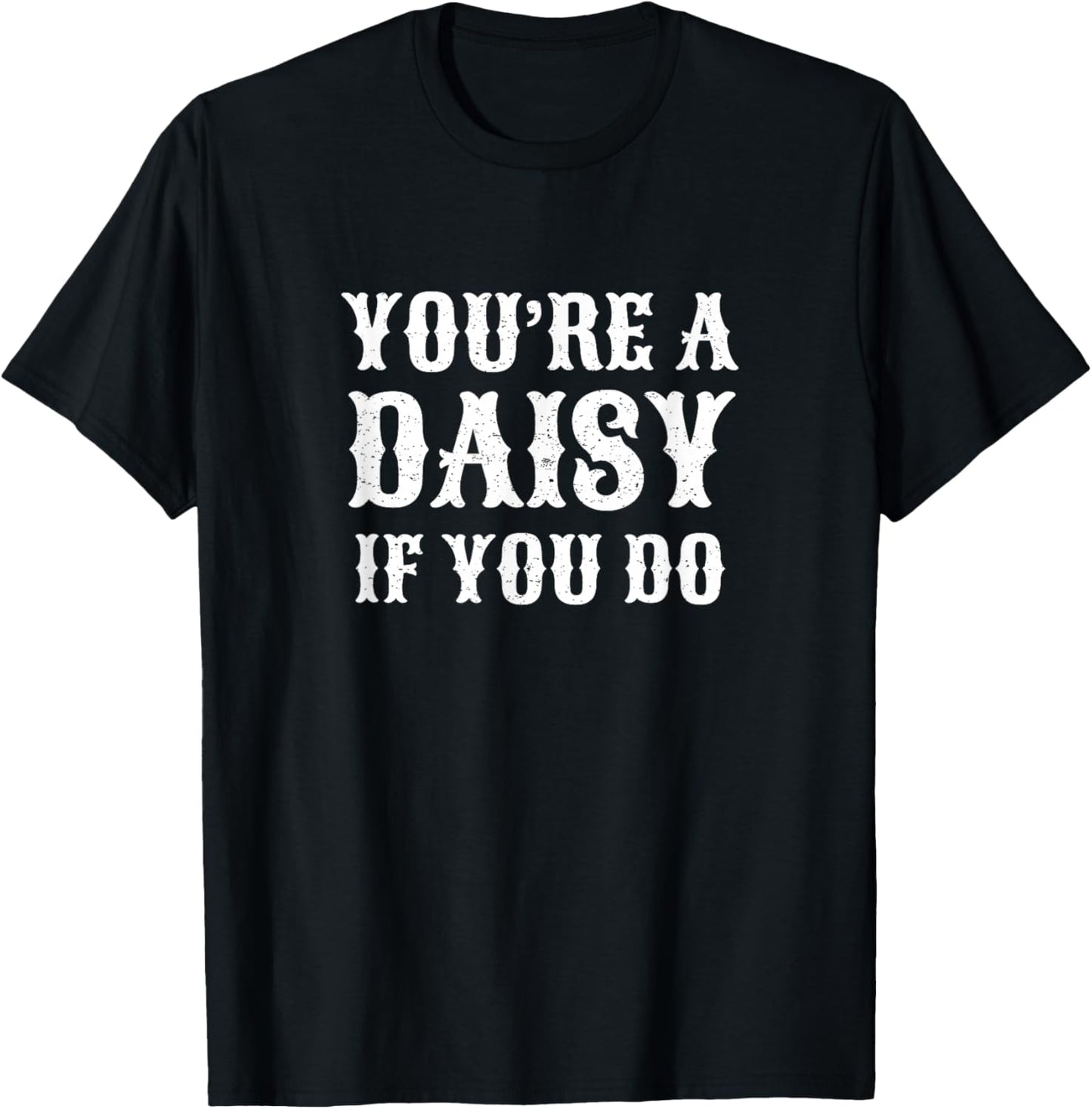 You're A Daisy If You Do Funny T-Shirt - T-Shirt | Black