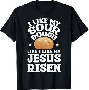 I Like My Sourdough Like I Like My Jesus Risen T-Shirt - T-Shirt | Black