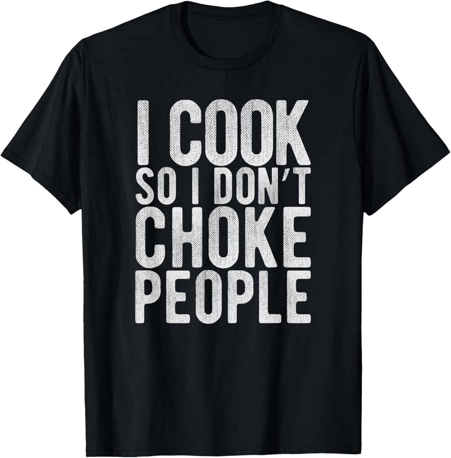 I Cook So I Don't Choke People - Chefs Funny Comedy Gag T-Shirt - T-Shirt | Black
