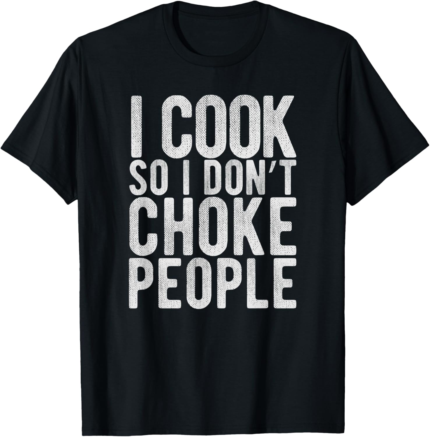 I Cook So I Don't Choke People - Chefs Funny Comedy Gag T-Shirt - T-Shirt | Black