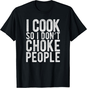 I Cook So I Don't Choke People - Chefs Funny Comedy Gag T-Shirt - T-Shirt | Black