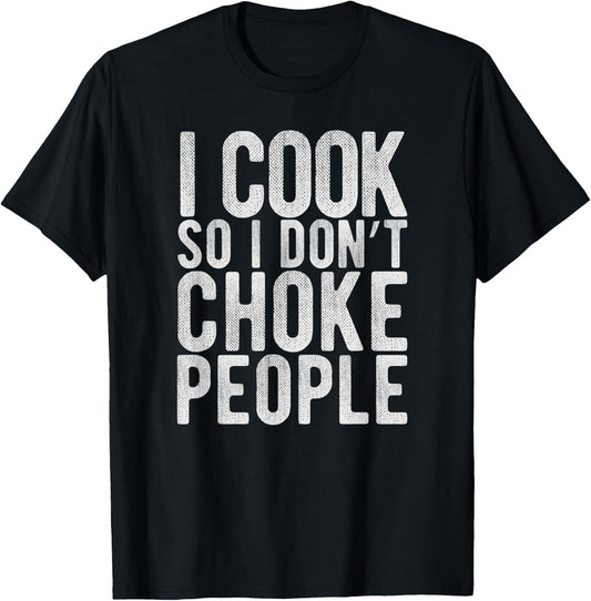 I Cook So I Don't Choke People - Chefs Funny Comedy Gag T-Shirt - T-Shirt | Black