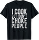 I Cook So I Don't Choke People - Chefs Funny Comedy Gag T-Shirt - T-Shirt | Black